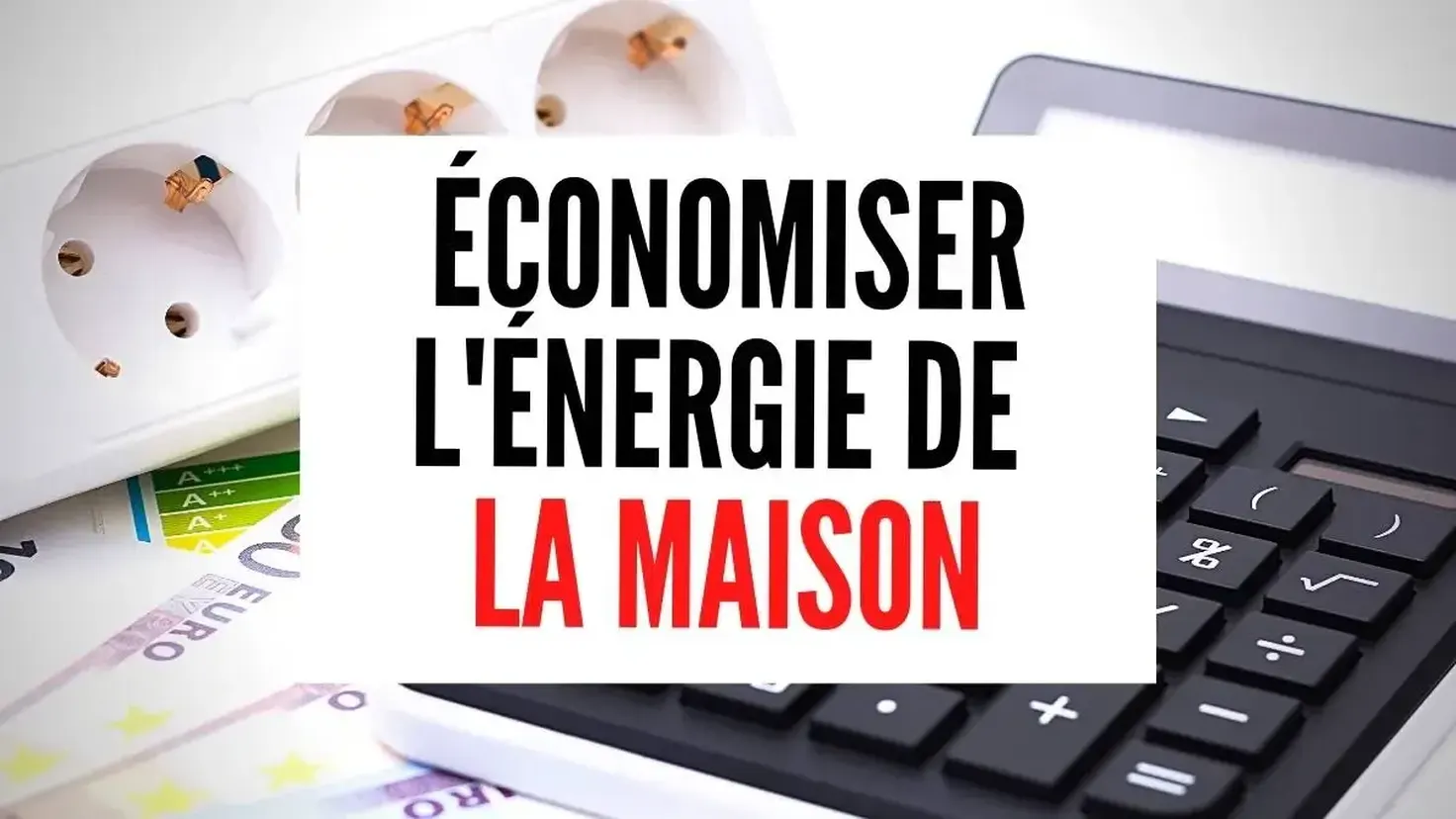 Économiser l'énergie à la maison : 15 gestes qui réduisent la facture d'électricité de 150 à 600 € par an