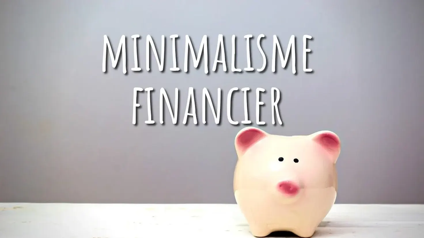 Le minimalisme économique : 9 bonnes raisons de l'adopter pour épargner, investir et viser l'indépendance financière